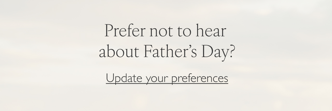 Prefer not to hear about Father’s Day? Update your preferences