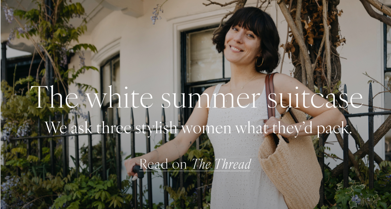 The white summer suitcase We ask three stylish women what they’d pack. Read on The Thread