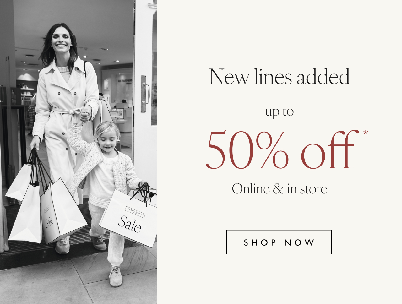 New lines added up to 50% off* | Online & in store | Shop now