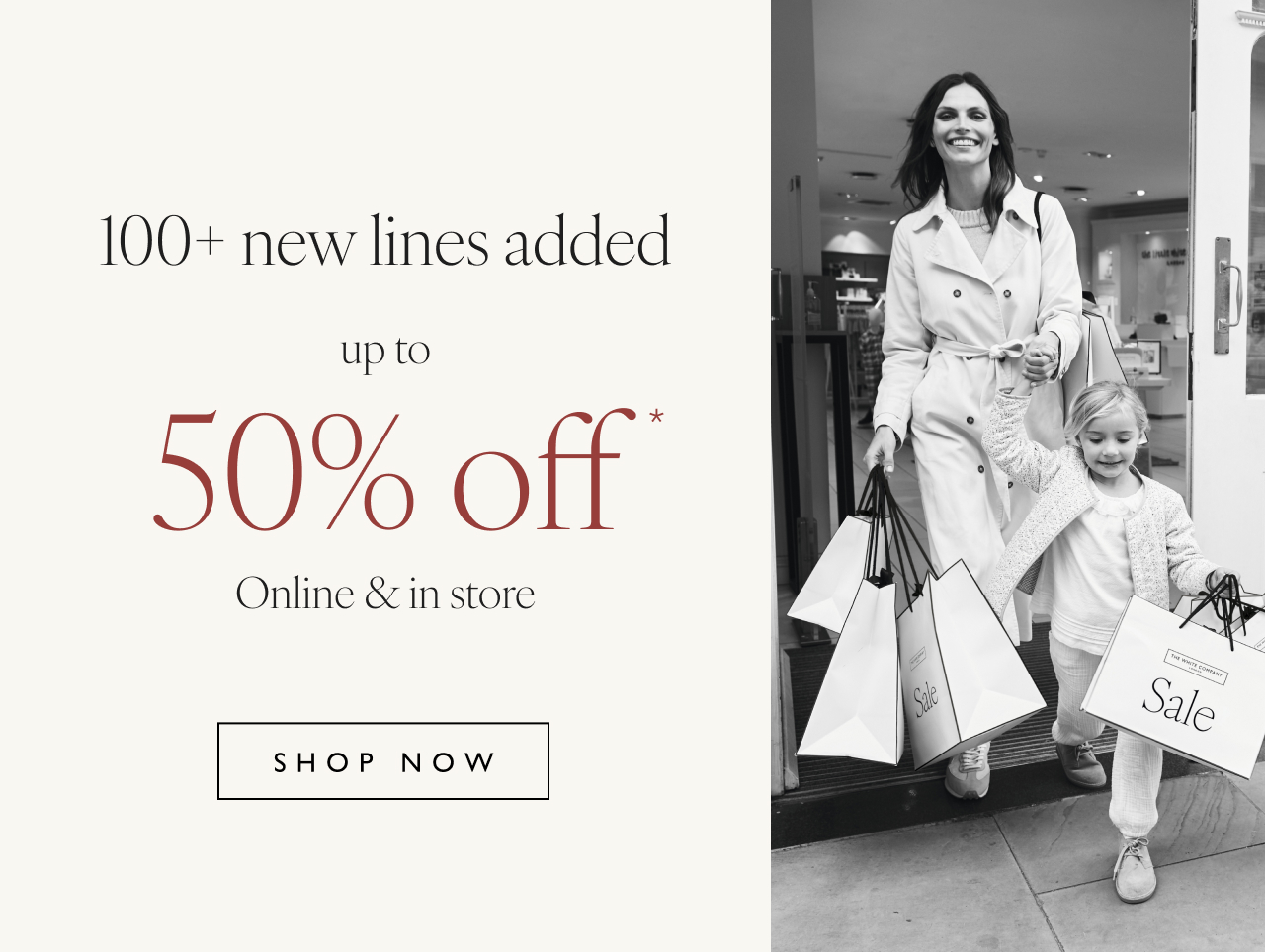 100+ new lines added up to 50% off* | Online & store | Shop now